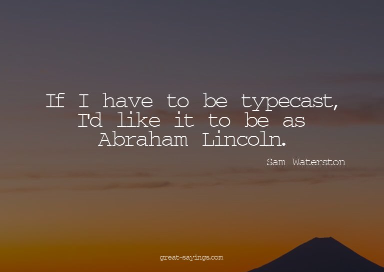 If I have to be typecast, I'd like it to be as Abraham