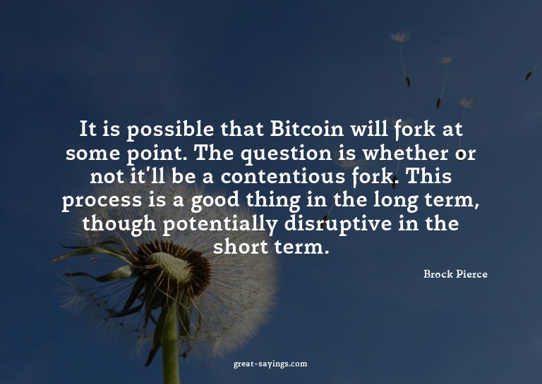 It is possible that Bitcoin will fork at some point. Th