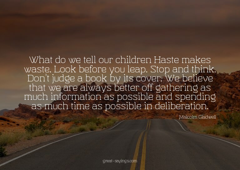 What do we tell our children? Haste makes waste. Look b