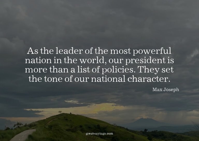 As the leader of the most powerful nation in the world,
