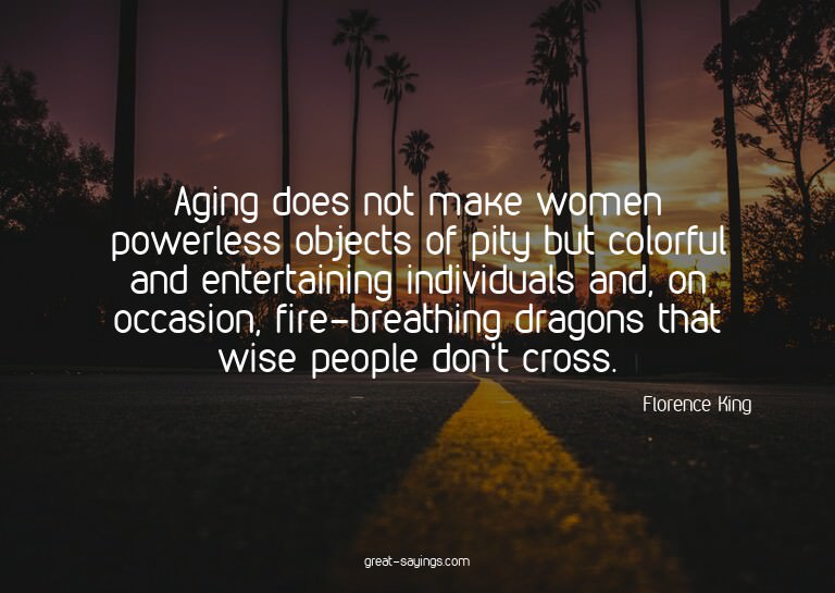 Aging does not make women powerless objects of pity but