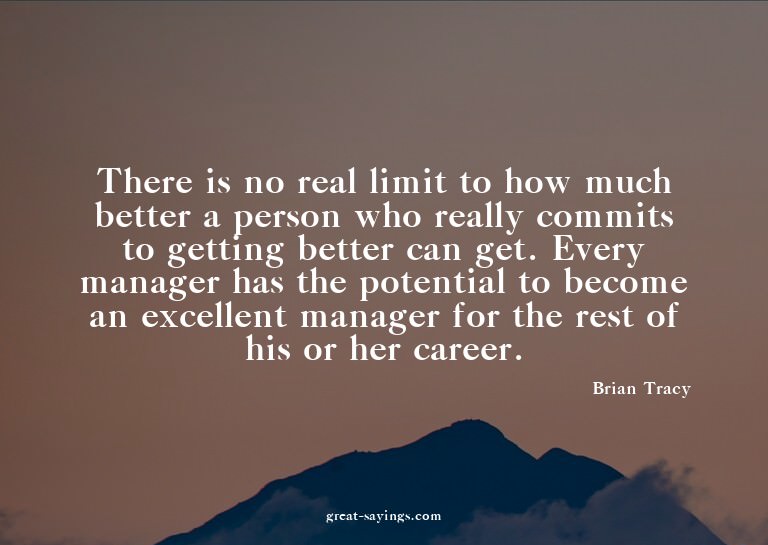 There is no real limit to how much better a person who