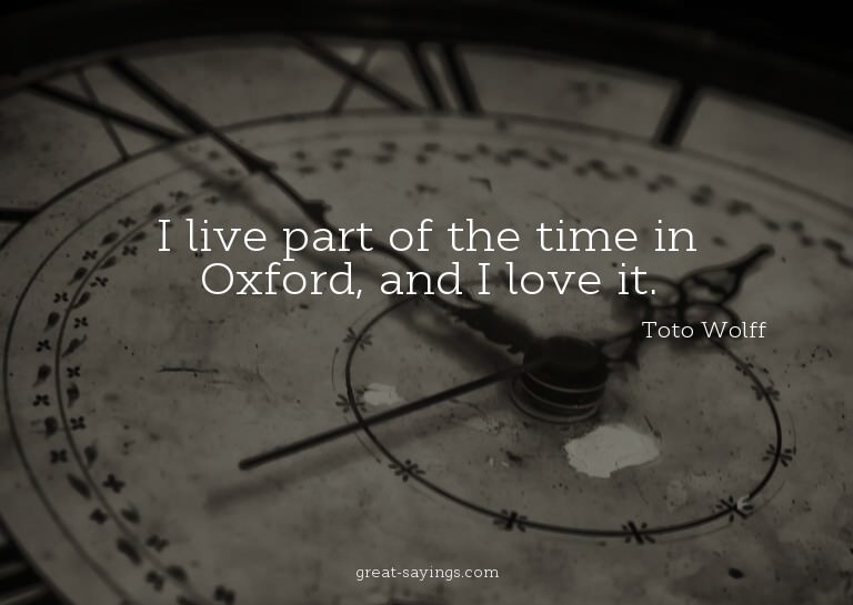I live part of the time in Oxford, and I love it.


