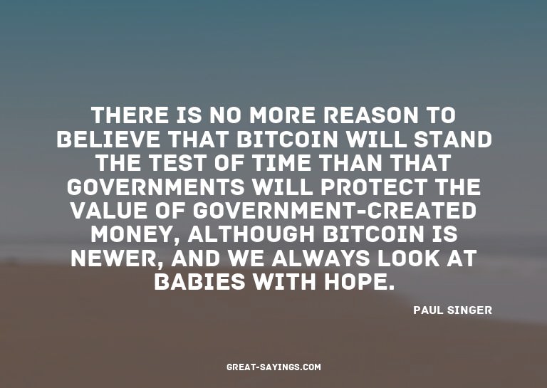 There is no more reason to believe that Bitcoin will st