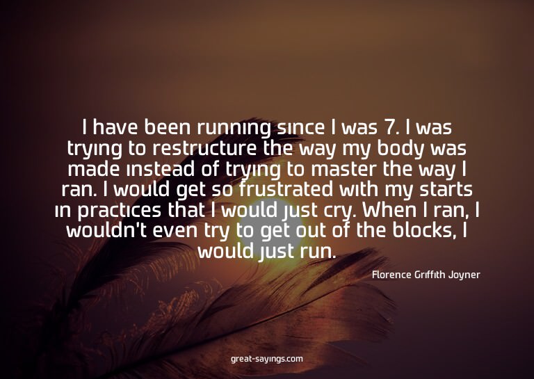 I have been running since I was 7. I was trying to rest