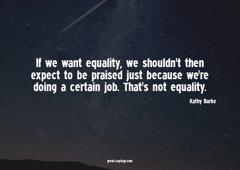 If we want equality, we shouldn't then expect to be pra