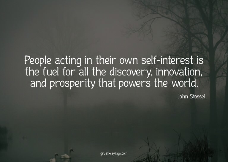 People acting in their own self-interest is the fuel fo