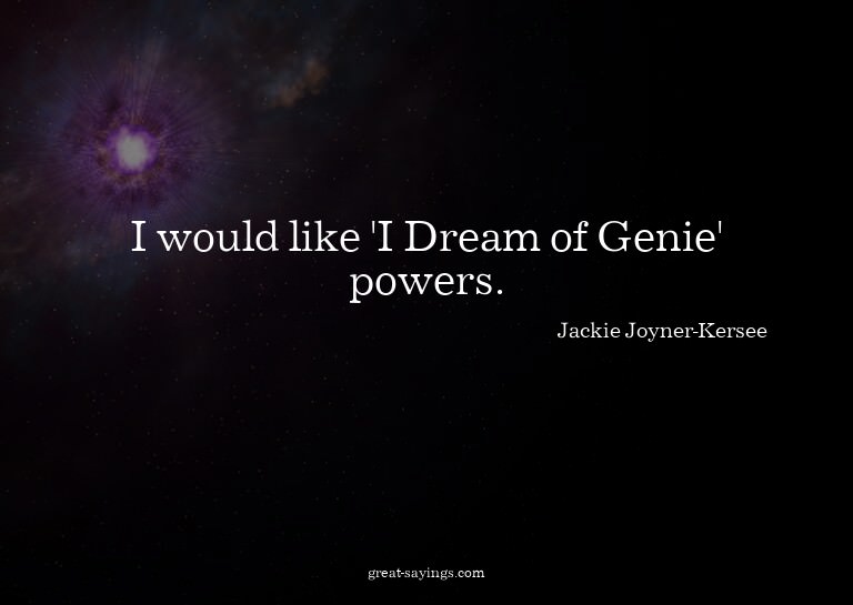 I would like 'I Dream of Genie' powers.

