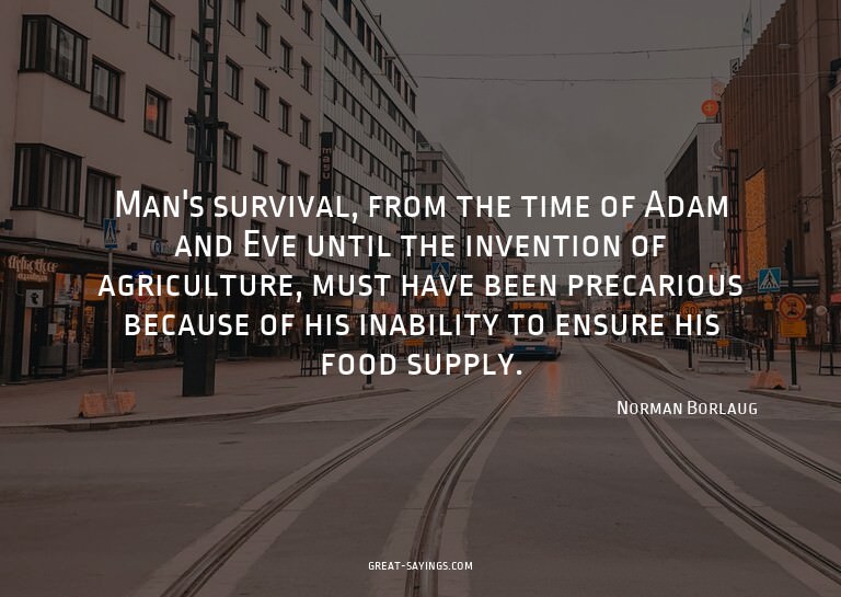 Man's survival, from the time of Adam and Eve until the