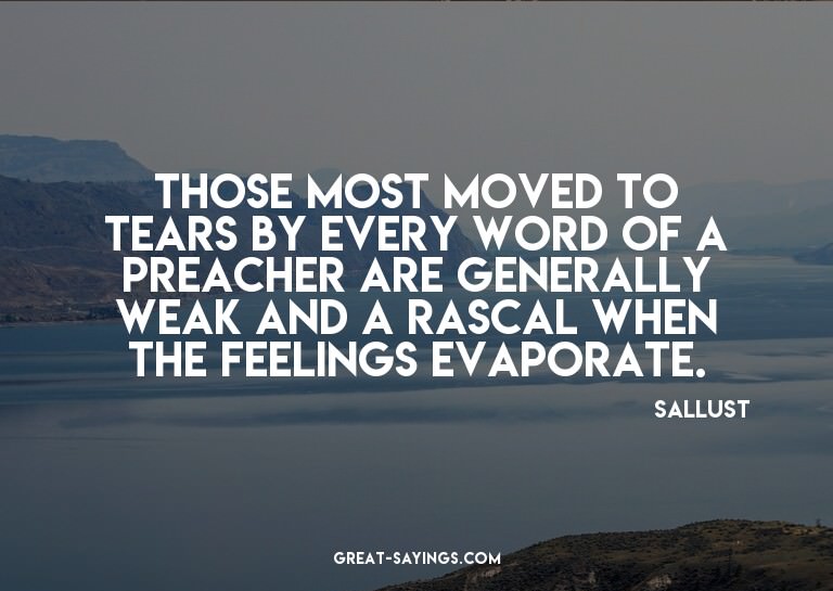 Those most moved to tears by every word of a preacher a