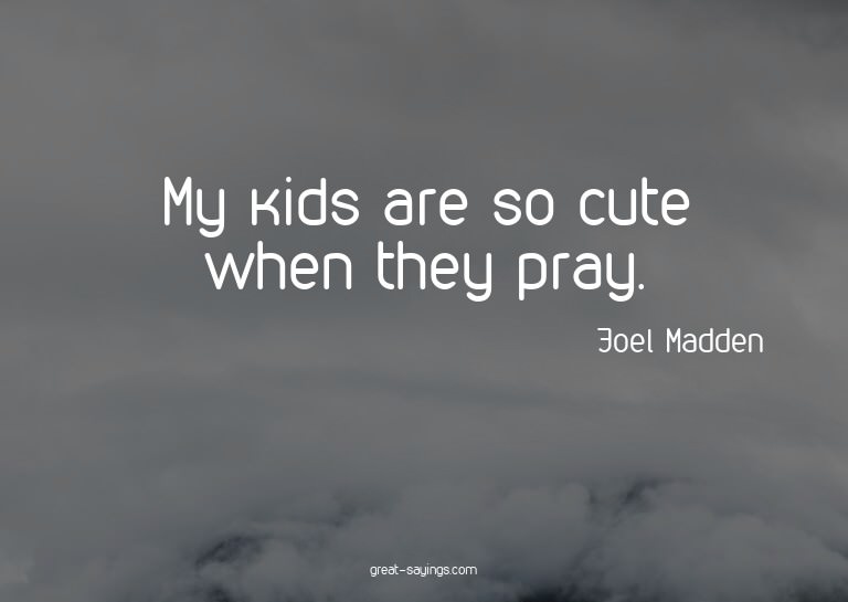 My kids are so cute when they pray.

