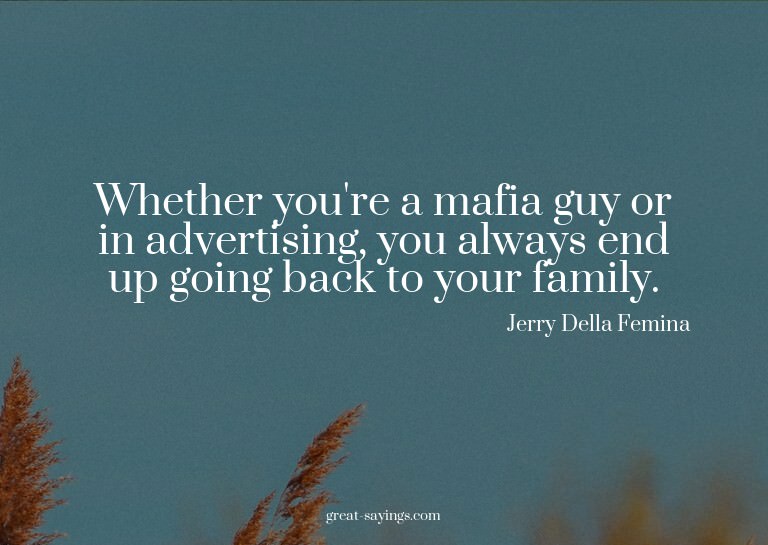 Whether you're a mafia guy or in advertising, you alway