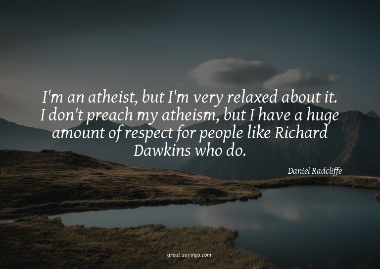 I'm an atheist, but I'm very relaxed about it. I don't