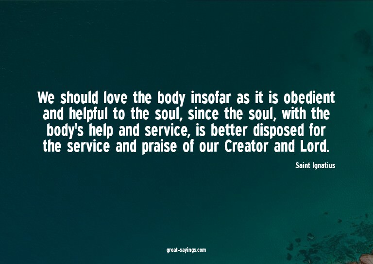 We should love the body insofar as it is obedient and h