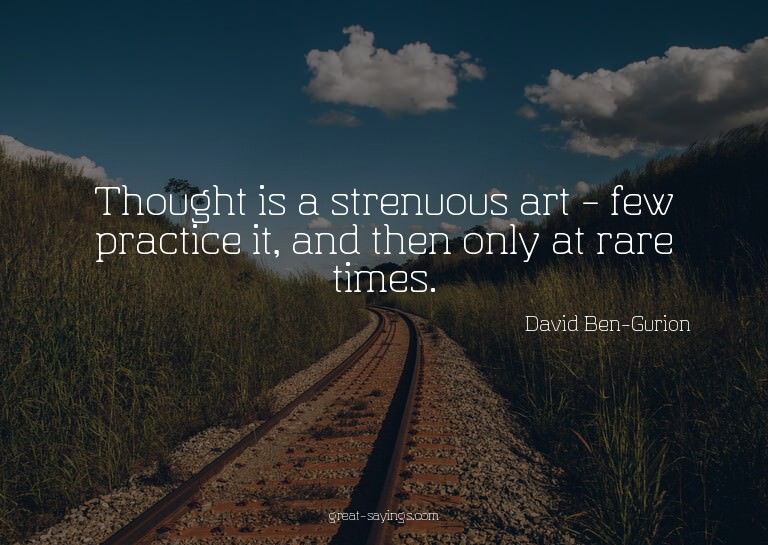 Thought is a strenuous art - few practice it, and then