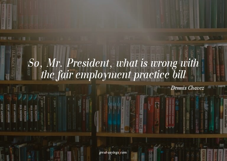 So, Mr. President, what is wrong with the fair employme