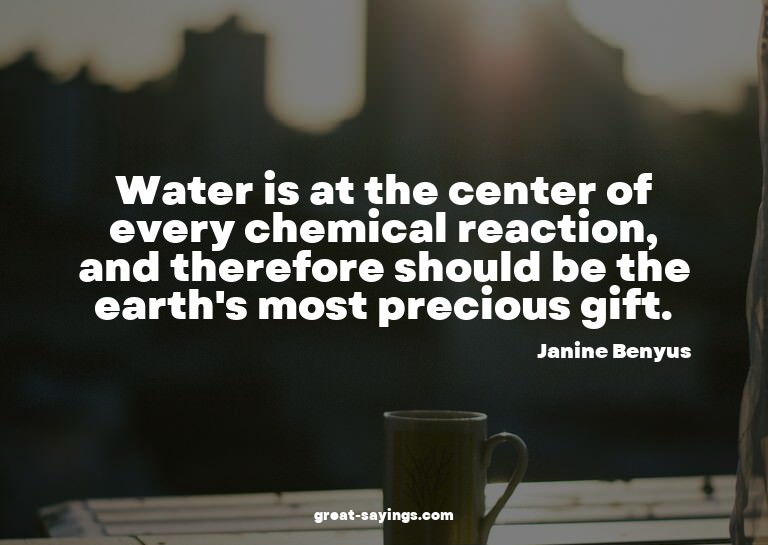 Water is at the center of every chemical reaction, and