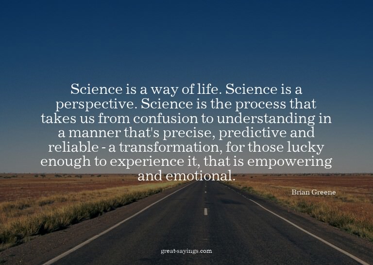 Science is a way of life. Science is a perspective. Sci