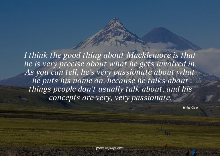 I think the good thing about Macklemore is that he is v