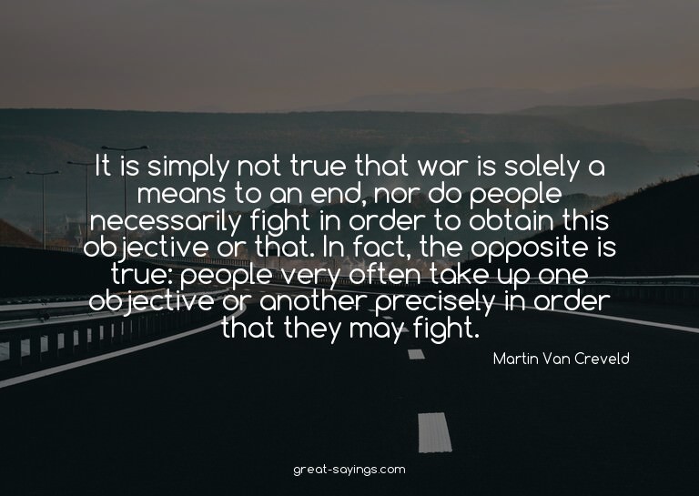 It is simply not true that war is solely a means to an
