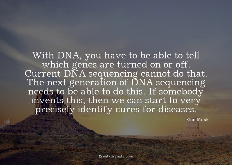 With DNA, you have to be able to tell which genes are t