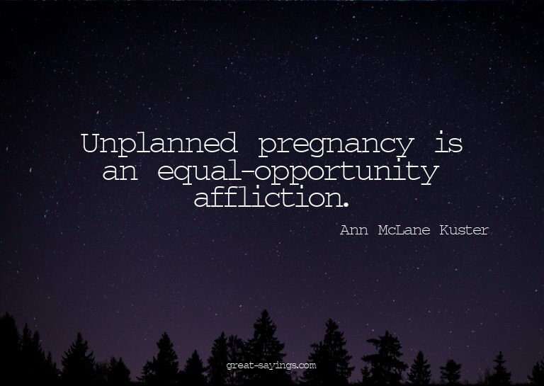 Unplanned pregnancy is an equal-opportunity affliction.