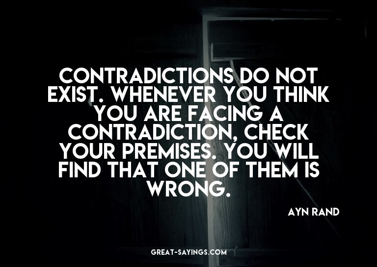 Contradictions do not exist. Whenever you think you are