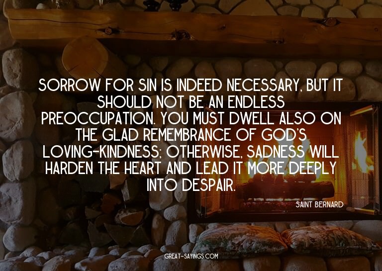 Sorrow for sin is indeed necessary, but it should not b