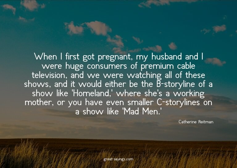 When I first got pregnant, my husband and I were huge c