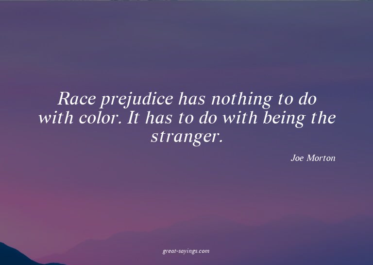 Race prejudice has nothing to do with color. It has to