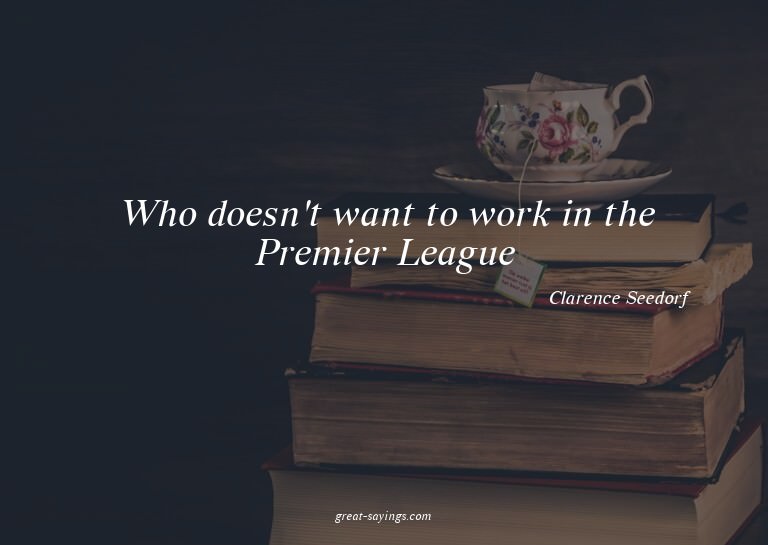 Who doesn't want to work in the Premier League?

