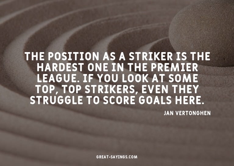 The position as a striker is the hardest one in the Pre