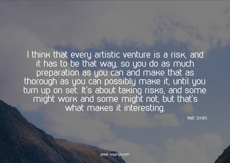 I think that every artistic venture is a risk, and it h