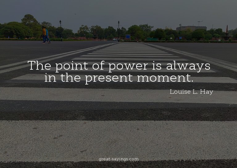 The point of power is always in the present moment.

