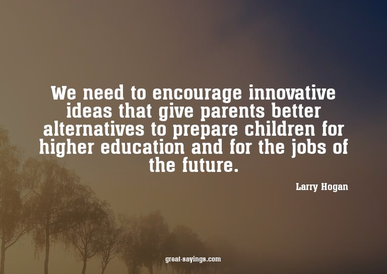 We need to encourage innovative ideas that give parents