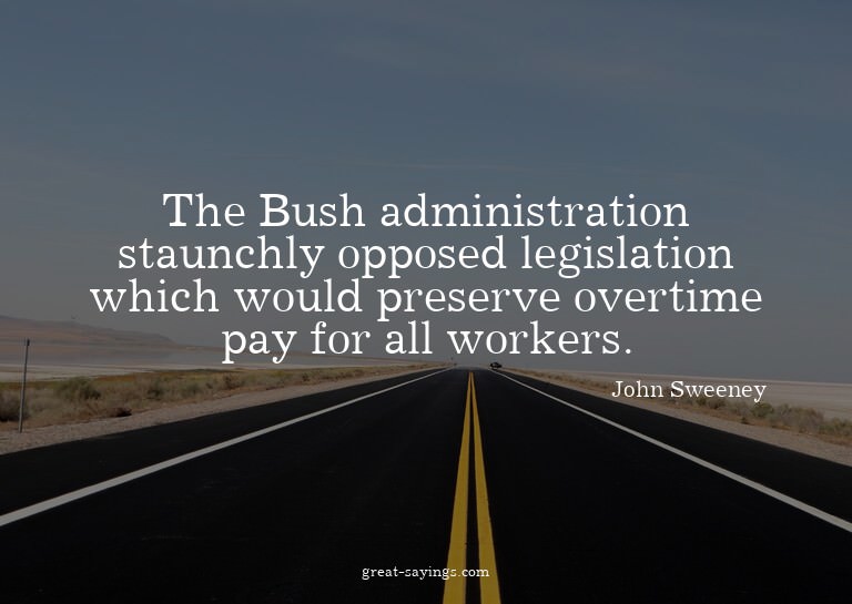 The Bush administration staunchly opposed legislation w