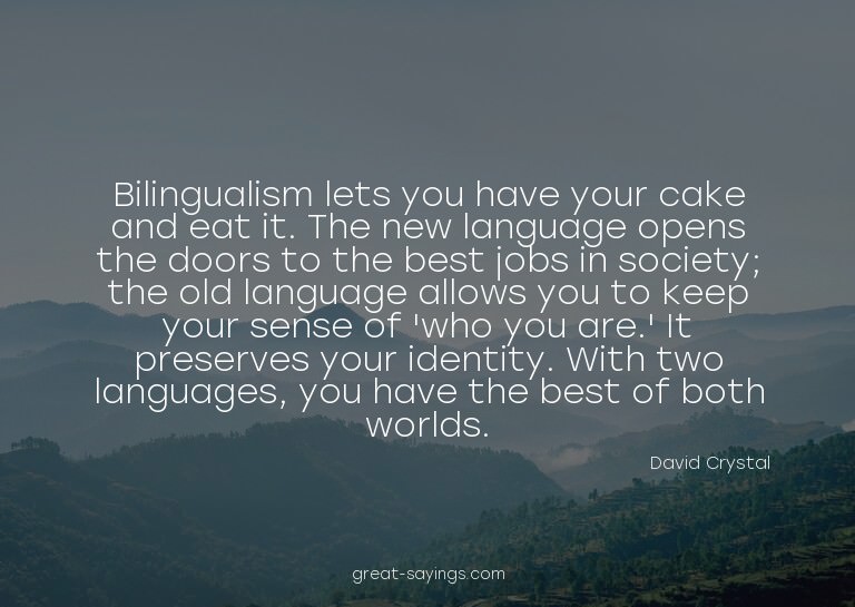 Bilingualism lets you have your cake and eat it. The ne