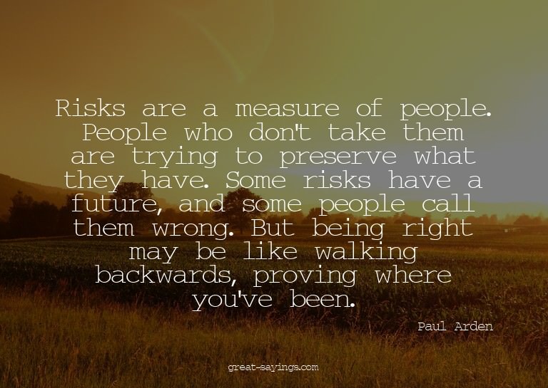 Risks are a measure of people. People who don't take th