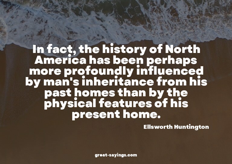 In fact, the history of North America has been perhaps