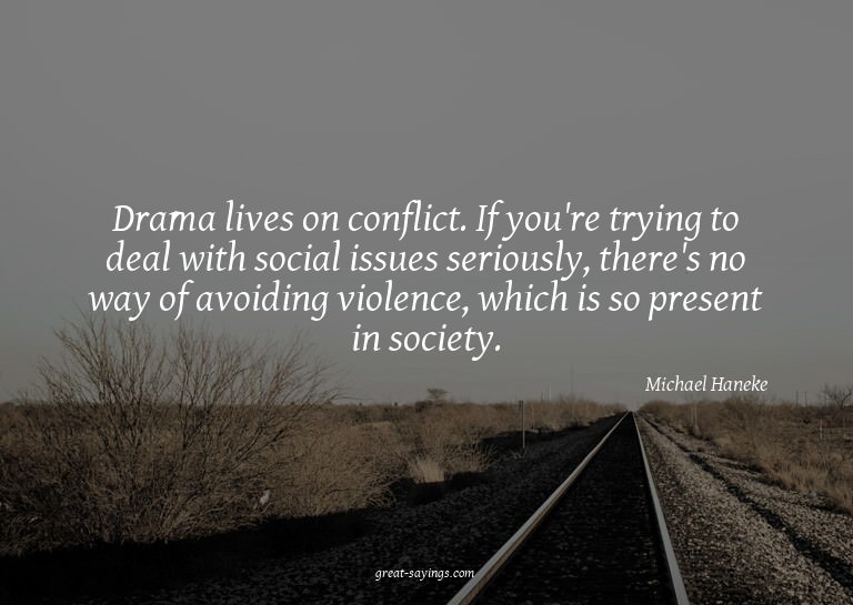 Drama lives on conflict. If you're trying to deal with