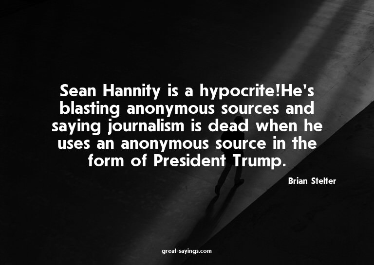 Sean Hannity is a hypocrite!He's blasting anonymous sou