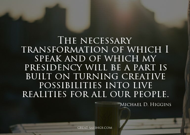 The necessary transformation of which I speak and of wh