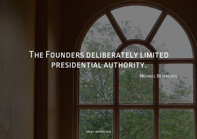 The Founders deliberately limited presidential authorit