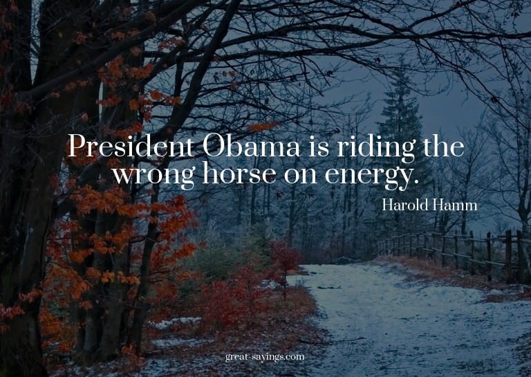President Obama is riding the wrong horse on energy.

