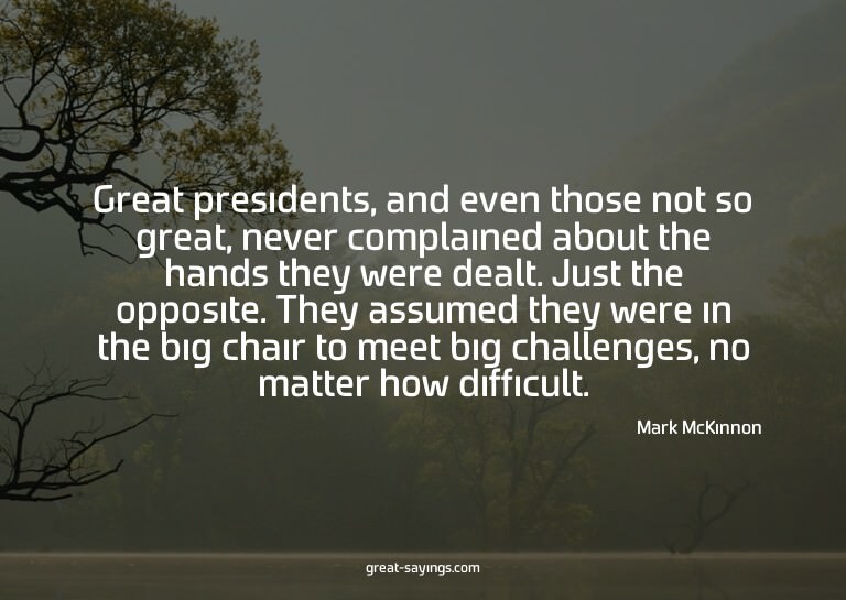 Great presidents, and even those not so great, never co