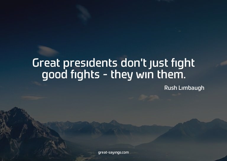 Great presidents don't just fight good fights - they wi
