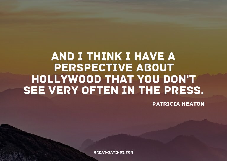 And I think I have a perspective about Hollywood that y