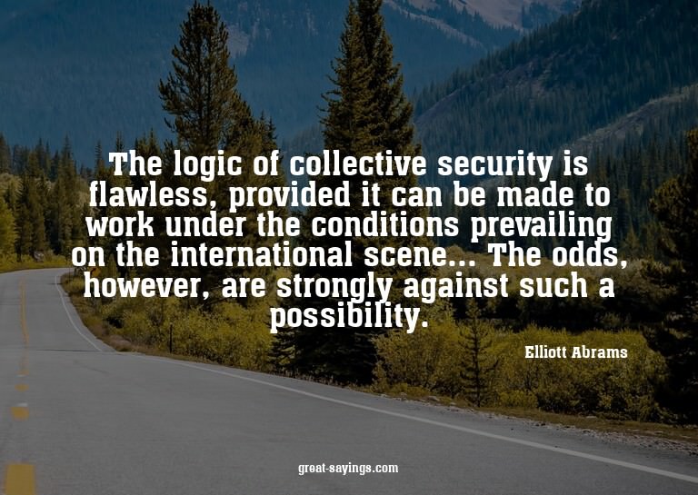 The logic of collective security is flawless, provided