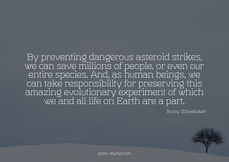 By preventing dangerous asteroid strikes, we can save m