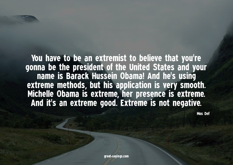 You have to be an extremist to believe that you're gonn
